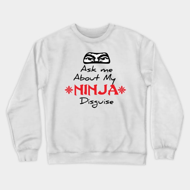 ASK ME ABOUT MY NINJA DISGUISE Crewneck Sweatshirt by younes.zahrane